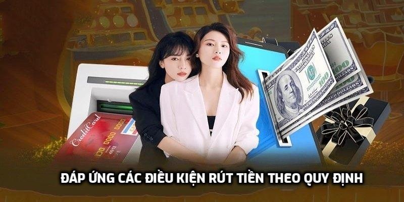 Đáp ứng các điều kiện rút tiền theo quy định