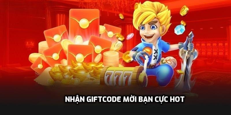 Nhận Giftcode mời bạn cực hot